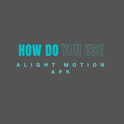 How Do You Use Alight Motion Mod Apk
